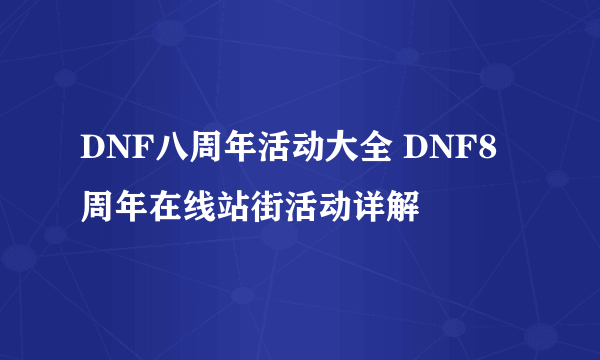 DNF八周年活动大全 DNF8周年在线站街活动详解