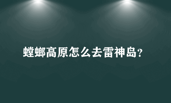 螳螂高原怎么去雷神岛？