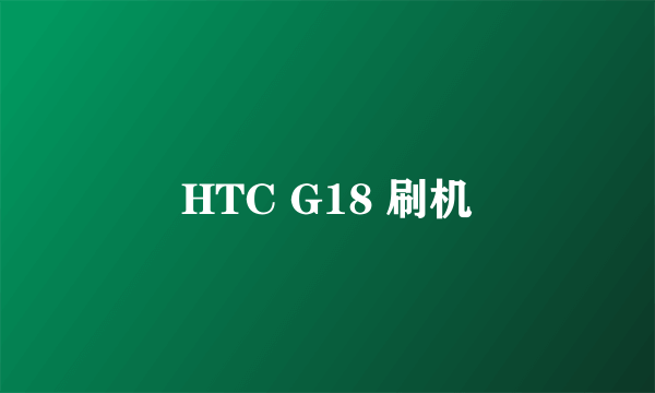 HTC G18 刷机