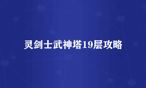 灵剑士武神塔19层攻略