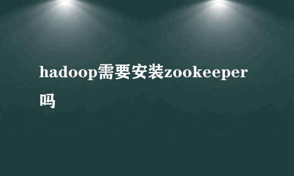 hadoop需要安装zookeeper吗