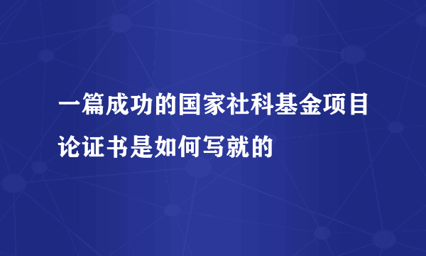 一篇成功的国家社科基金项目论证书是如何写就的