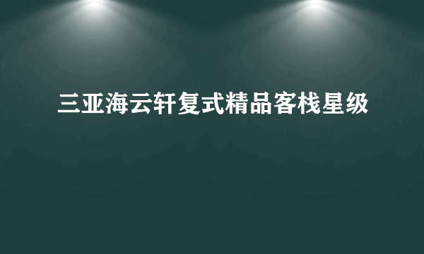 三亚海云轩复式精品客栈星级