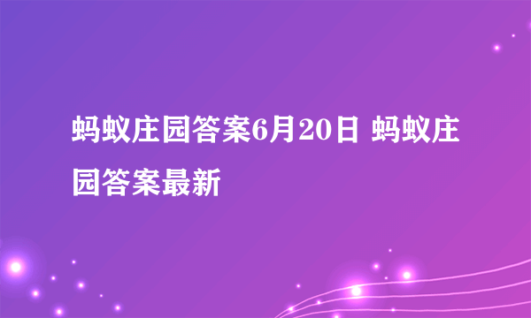 蚂蚁庄园答案6月20日 蚂蚁庄园答案最新