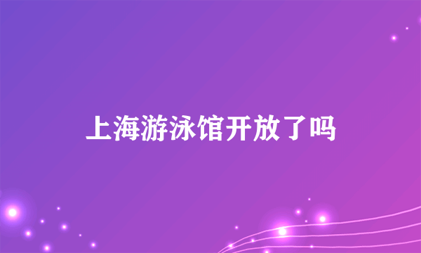 上海游泳馆开放了吗