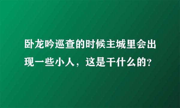 卧龙吟巡查的时候主城里会出现一些小人，这是干什么的？