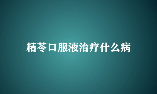 精苓口服液治疗什么病