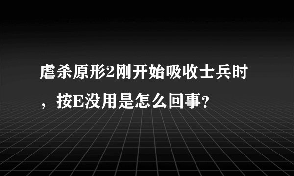 虐杀原形2刚开始吸收士兵时，按E没用是怎么回事？