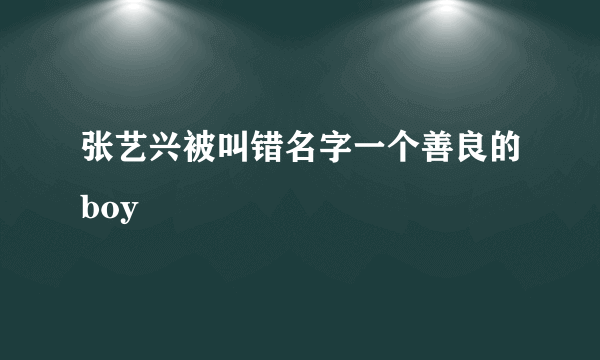 张艺兴被叫错名字一个善良的boy