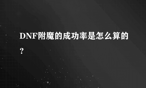 DNF附魔的成功率是怎么算的？