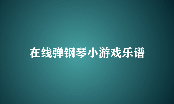 在线弹钢琴小游戏乐谱