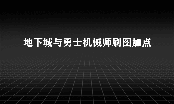 地下城与勇士机械师刷图加点