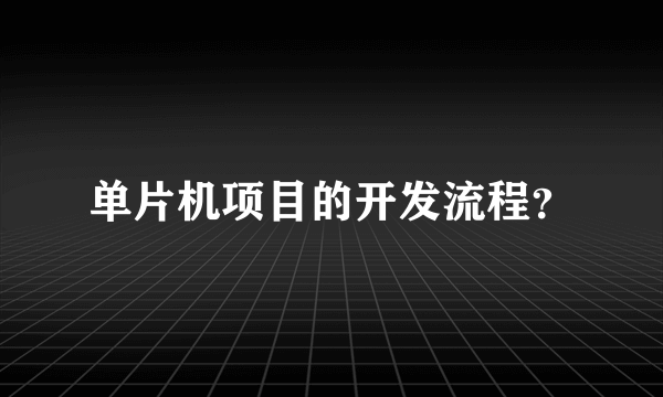 单片机项目的开发流程？