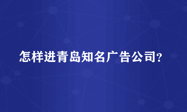 怎样进青岛知名广告公司？