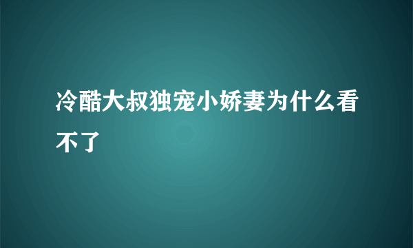 冷酷大叔独宠小娇妻为什么看不了