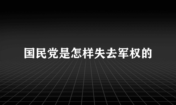 国民党是怎样失去军权的