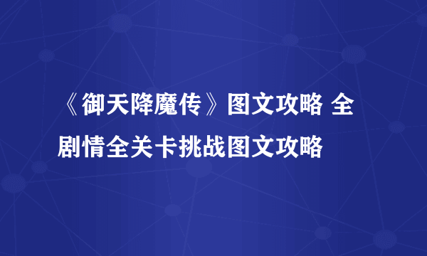 《御天降魔传》图文攻略 全剧情全关卡挑战图文攻略