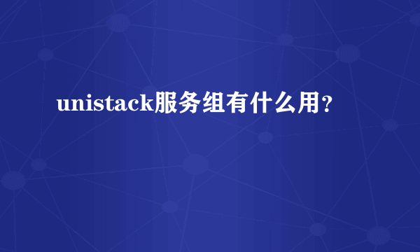 unistack服务组有什么用？