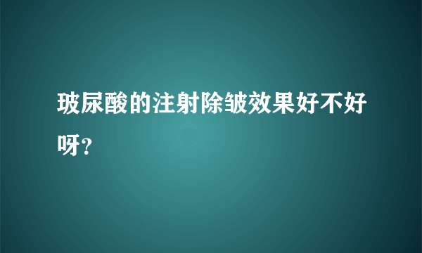 玻尿酸的注射除皱效果好不好呀？