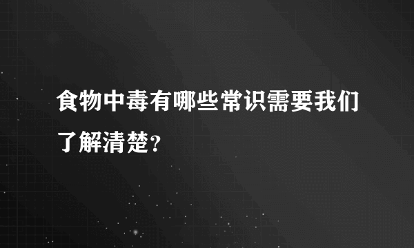 食物中毒有哪些常识需要我们了解清楚？