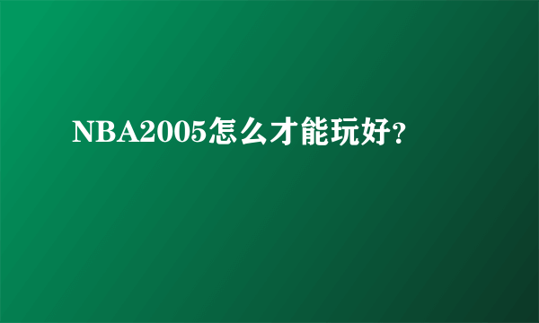 NBA2005怎么才能玩好？