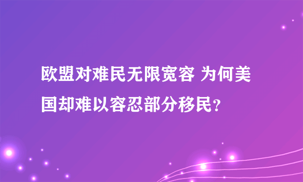 欧盟对难民无限宽容 为何美国却难以容忍部分移民？