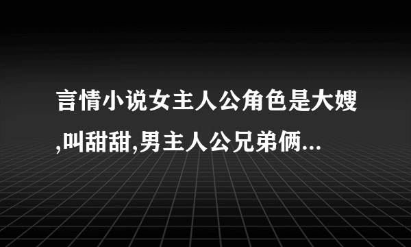 言情小说女主人公角色是大嫂,叫甜甜,男主人公兄弟俩姓欧阳书名是什么