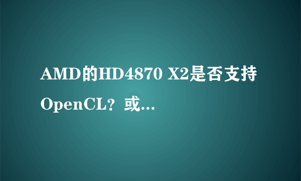 AMD的HD4870 X2是否支持OpenCL？或者说能否用来挖矿，速度如何？