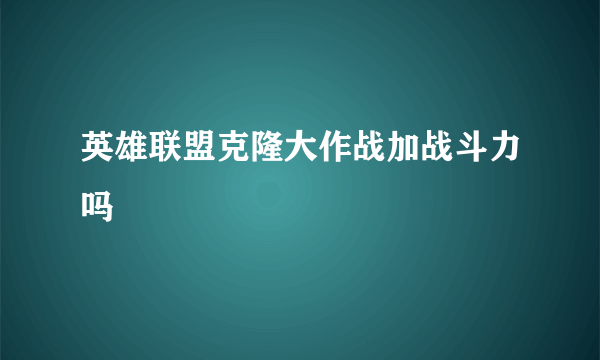 英雄联盟克隆大作战加战斗力吗