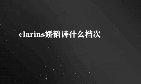 clarins娇韵诗什么档次