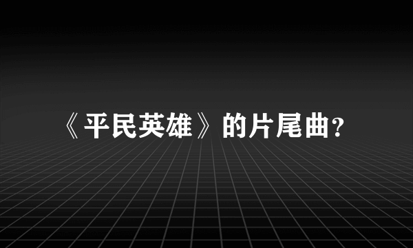 《平民英雄》的片尾曲？