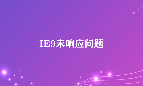 IE9未响应问题