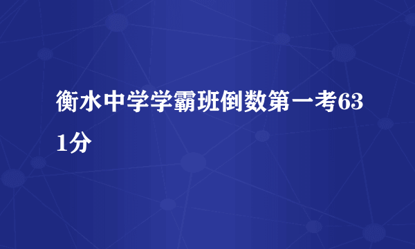 衡水中学学霸班倒数第一考631分