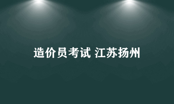 造价员考试 江苏扬州