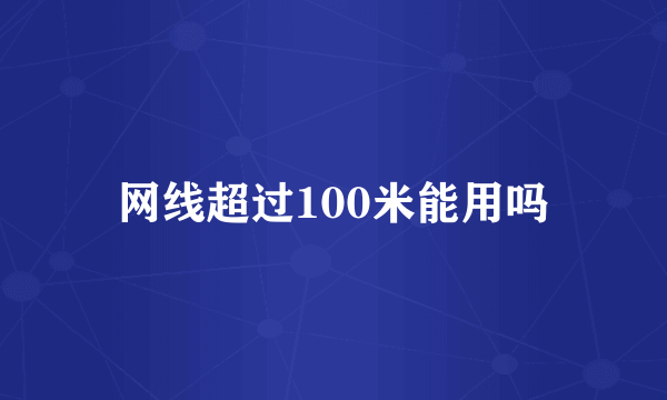 网线超过100米能用吗