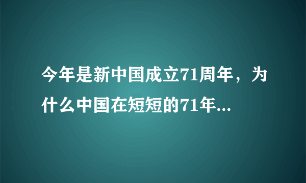 今年是新中国成立71周年，为什么中国在短短的71年间取得了如此巨大的成就？