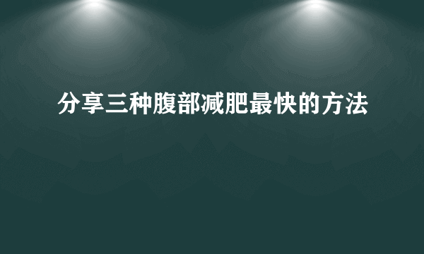 分享三种腹部减肥最快的方法