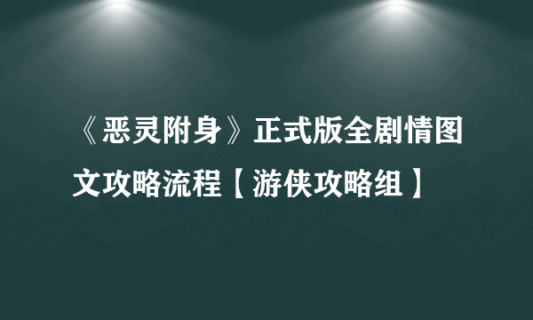 《恶灵附身》正式版全剧情图文攻略流程【游侠攻略组】