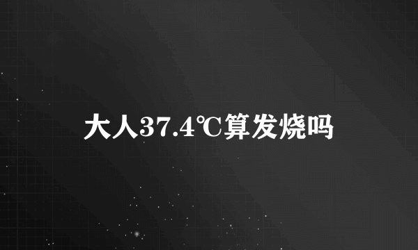 大人37.4℃算发烧吗