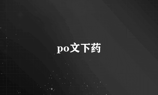 po文下药