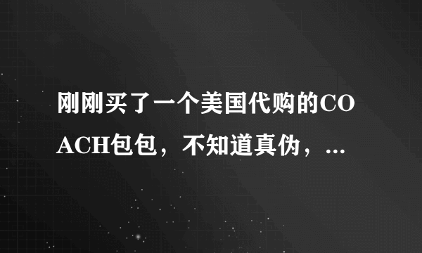 刚刚买了一个美国代购的COACH包包，不知道真伪，特此附图希望懂行的大神帮忙鉴定一下！感谢？