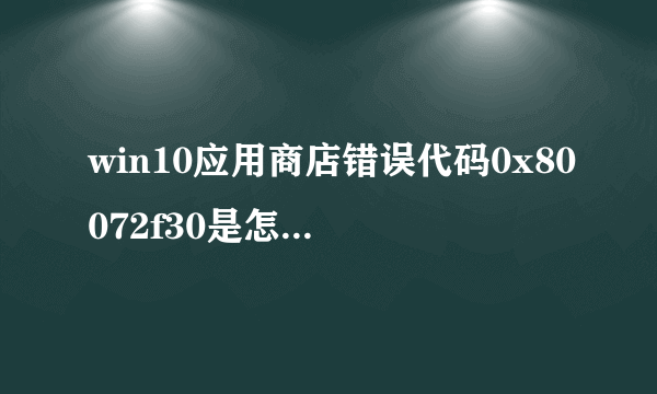 win10应用商店错误代码0x80072f30是怎么回事?