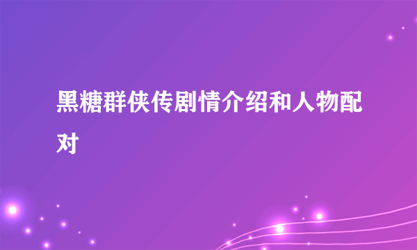 黑糖群侠传剧情介绍和人物配对