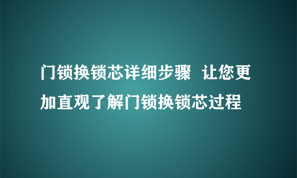 门锁换锁芯详细步骤  让您更加直观了解门锁换锁芯过程