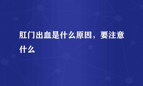 肛门出血是什么原因，要注意什么