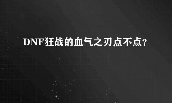 DNF狂战的血气之刃点不点？