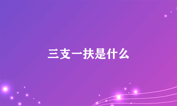 三支一扶是什么