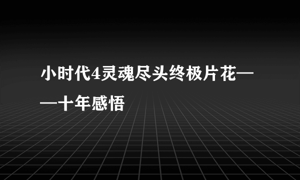 小时代4灵魂尽头终极片花——十年感悟