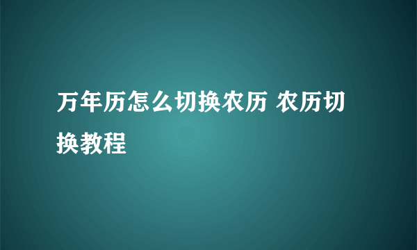 万年历怎么切换农历 农历切换教程