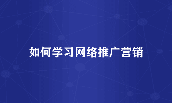 如何学习网络推广营销